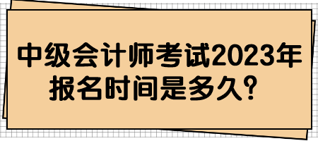 2023中級會計職稱考試幾月份報名？