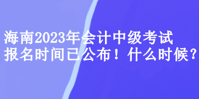 海南會計(jì)中級考試報(bào)名時(shí)間