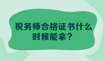 稅務(wù)師合格證書什么時(shí)候能拿？