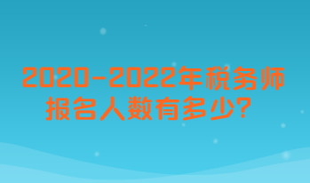 2020-2022年稅務(wù)師考試報名人數(shù)有多少