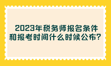 2023年稅務(wù)師報名條件和報考時間什么時候公布？