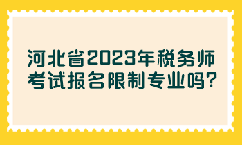 河北省2023年稅務(wù)師考試報(bào)名限制專業(yè)嗎？