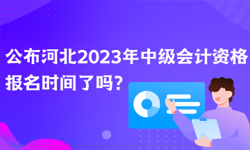 公布河北2023年中級會計資格報名時間了嗎？