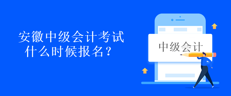 安徽中級會計考試什么時候報名？