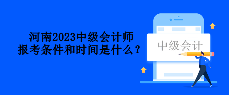 河南2023中級會計師報考條件和時間是什么？