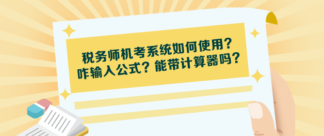 稅務(wù)師機(jī)考系統(tǒng)如何使用？咋輸入公式？能帶計(jì)算器嗎？