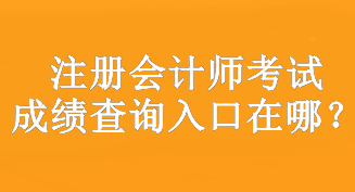 注冊會計師考試成績查詢入口在哪？