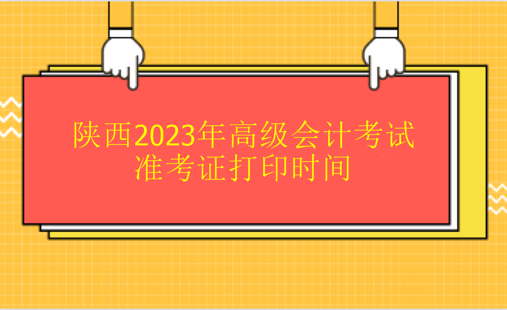 陜西2023年高級會計考試準(zhǔn)考證打印時間