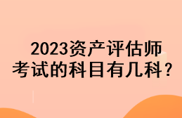 2023資產(chǎn)評估師考試的科目有幾科？