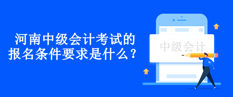 河南中級(jí)會(huì)計(jì)考試的報(bào)名條件要求是什么？