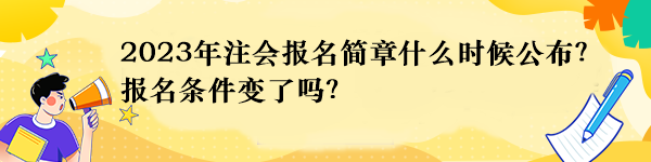 2023年注會(huì)報(bào)名簡(jiǎn)章什么時(shí)候公布？報(bào)名條件變了嗎？