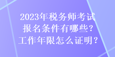 2023年稅務(wù)師考試報(bào)名條件有哪些？工作年限怎么證明？