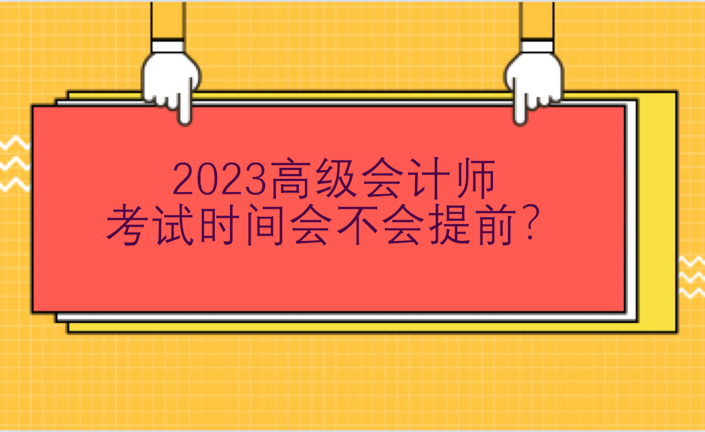 2023高級會計師考試時間會不會提前？