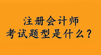 注冊(cè)會(huì)計(jì)師考試題型是什么？