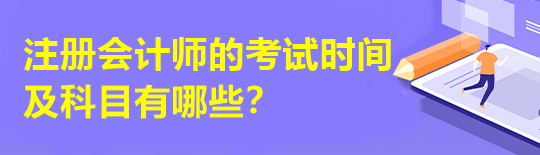 注冊會(huì)計(jì)師的考試時(shí)間及科目有哪些？