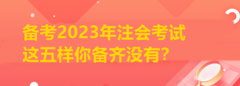 備考2023年注會(huì)考試 這五樣你備齊沒有？