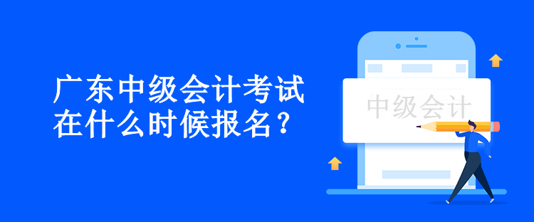 廣東中級(jí)會(huì)計(jì)考試在什么時(shí)候報(bào)名？