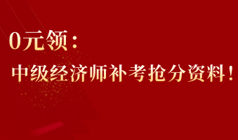 0元領(lǐng)：中級經(jīng)濟師補考搶分資料！