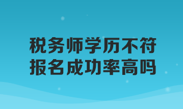 稅務(wù)師學(xué)歷不符報名成功率高嗎？