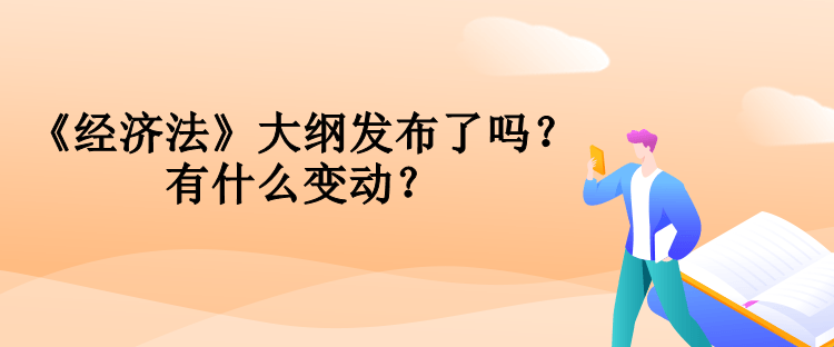 中級(jí)會(huì)計(jì)《經(jīng)濟(jì)法》大綱發(fā)布了嗎？有什么變動(dòng)？