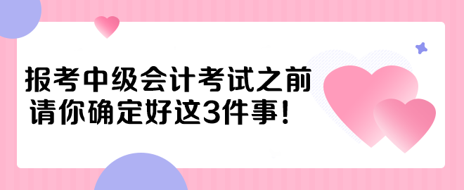 報考中級會計考試之前 請你確定好這3件事！