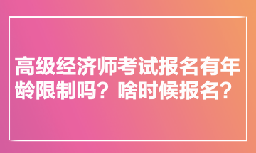 高級經濟師考試報名有年齡限制嗎？啥時候報名？