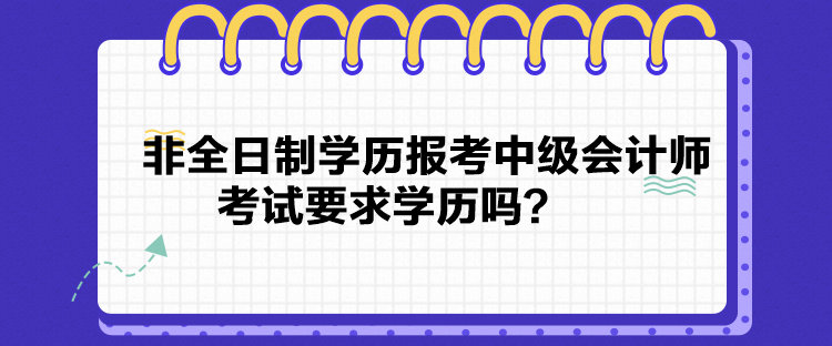 非全日制學歷報考中級會計師考試要求學歷嗎？