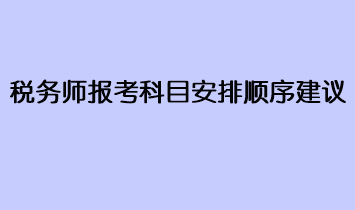 稅務(wù)師報(bào)考科目安排順序建議