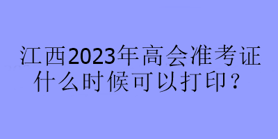 江西2023年高會準考證什么時候可以打??？