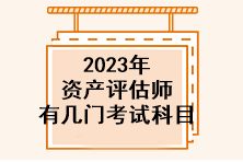 2023年資產(chǎn)評(píng)估師有幾門考試科目？