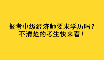 報考中級經(jīng)濟師要求學(xué)歷嗎？不清楚的考生快來看！