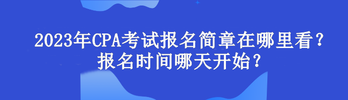 2023年CPA考試報名簡章在哪里看？報名時間哪天開始？