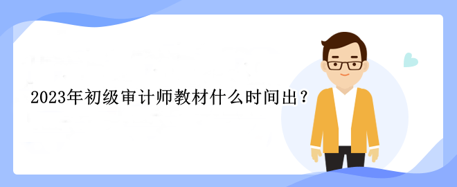 2023年初級(jí)審計(jì)師教材什么時(shí)間出？