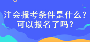 注會(huì)考試報(bào)名條件是什么？現(xiàn)在可以報(bào)名嗎？