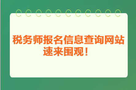 稅務(wù)師報名信息查詢網(wǎng)站 速來圍觀！