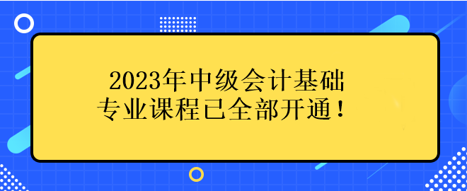 2023年中級(jí)會(huì)計(jì)基礎(chǔ)專業(yè)課程已全部開通！