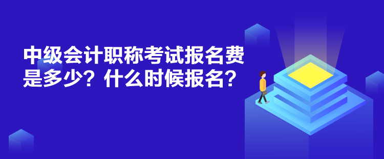 中級(jí)會(huì)計(jì)職稱考試報(bào)名費(fèi)是多少？什么時(shí)候報(bào)名？