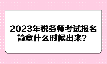 2023年稅務師考試報名簡章什么時候出來？