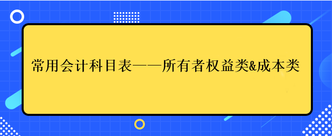 常用會(huì)計(jì)科目表——所有者權(quán)益類&成本類