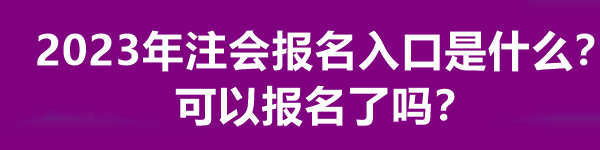 2023年注會(huì)報(bào)名入口是什么？可以報(bào)名了嗎？