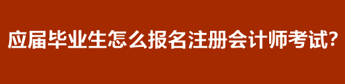 應(yīng)屆畢業(yè)生怎么報名注冊會計師考試？