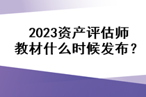 2023資產(chǎn)評(píng)估師教材什么時(shí)候發(fā)布？