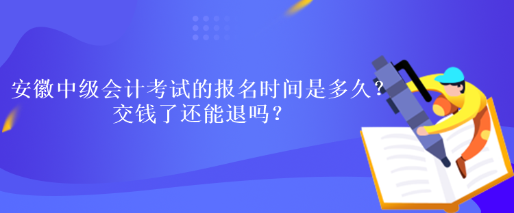 安徽中級(jí)會(huì)計(jì)考試的報(bào)名時(shí)間是多久？交錢了還能退嗎？