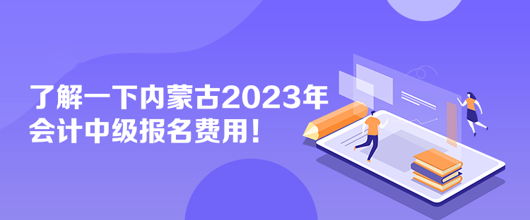 了解一下內(nèi)蒙古2023年會(huì)計(jì)中級(jí)報(bào)名費(fèi)用！