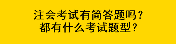 注會(huì)考試有簡(jiǎn)答題嗎？都有什么考試題型？