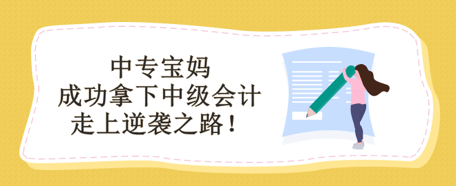 學(xué)歷低能備考中級(jí)會(huì)計(jì)嗎？看中專寶媽如何走上逆襲之路！