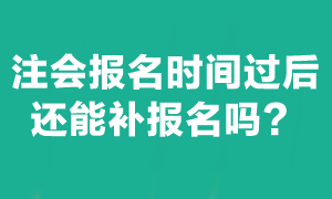 注會考試報名截止后能補(bǔ)報名嗎？