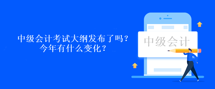 中級(jí)會(huì)計(jì)考試大綱發(fā)布了嗎？今年有什么變化？