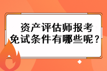 資產(chǎn)評估師報考免試條件有哪些呢？