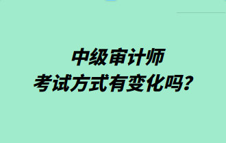 中級審計師考試方式有變化嗎？